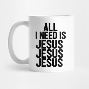 All I Need Is Jesus Jesus Jesus Mug